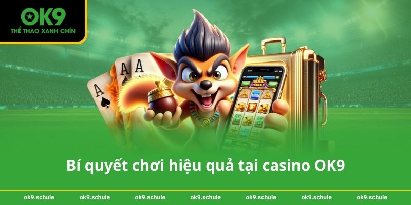 Bí quyết chơi hiệu quả tại casino OK9