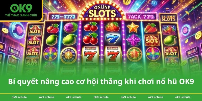 Bí quyết nâng cao cơ hội thắng khi chơi nổ hũ OK9