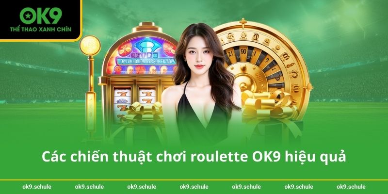 Roulette OK9 – Bí quyết tăng cơ hội thắng và kiểm soát rủi ro 2 Các chiến thuật chơi roulette OK9 hiệu quả