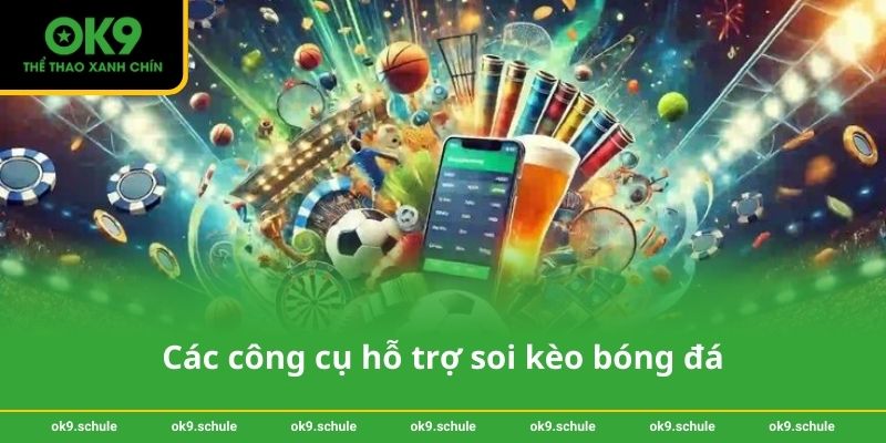 Soi kèo bóng đá OK9 - Chiến lược giúp tăng tỷ lệ thắng cược 3 Các công cụ hỗ trợ soi kèo bóng đá