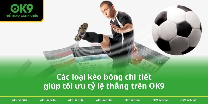 Các loại kèo bóng chi tiết giúp tối ưu tỷ lệ thắng trên OK9 1 Các loại kèo bóng chi tiết giúp tối ưu tỷ lệ thắng trên OK9