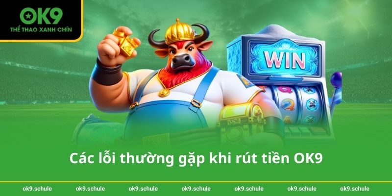 Hướng dẫn rút tiền OK9 hiệu quả – An toàn mọi giao dịch 4 Các lỗi thường gặp khi rút tiền OK9 và cách khắc phục