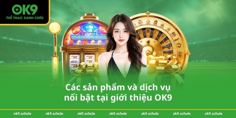 Giới thiệu OK9 2 Các sản phẩm và dịch vụ nổi bật tại giới thiệu OK9