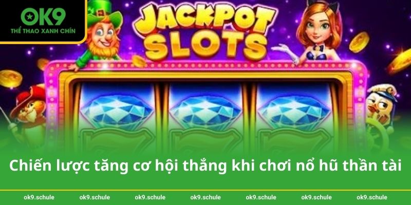 Nổ hũ thần tài tại OK9 - Chiến lược trúng jackpot dễ dàng 3 Chiến lược tăng cơ hội thắng khi chơi nổ hũ thần tài