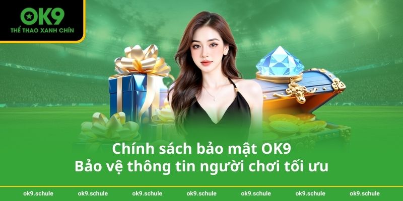 Chính sách bảo mật OK9 1 Chính sách bảo mật OK9 – Bảo vệ thông tin người chơi tối ưu