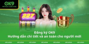 Đăng ký OK9 – Hướng dẫn chi tiết và an toàn cho người mới