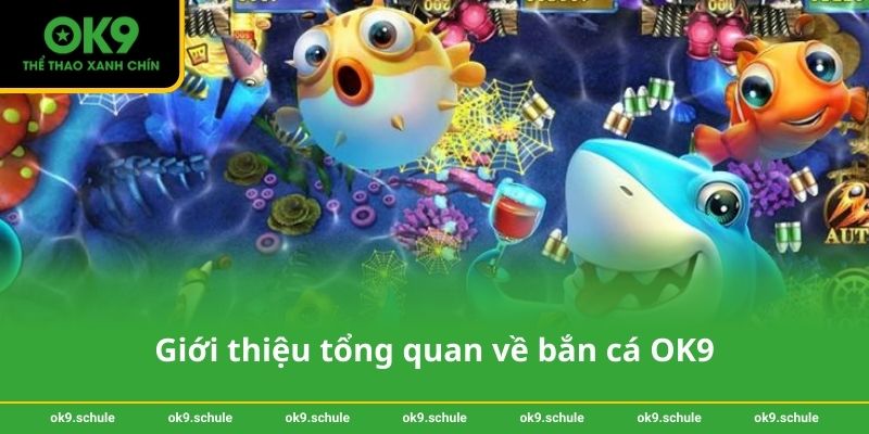 Giới thiệu tổng quan về bắn cá OK9