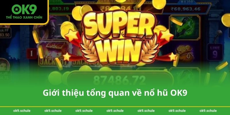 Giới thiệu tổng quan về nổ hũ OK9