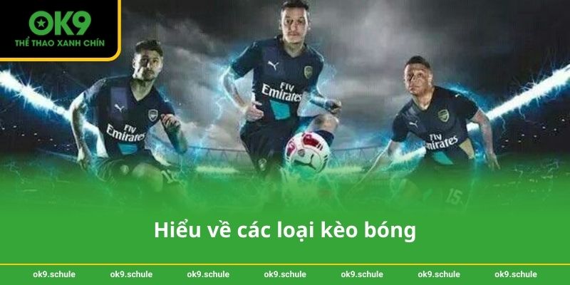 Các loại kèo bóng chi tiết giúp tối ưu tỷ lệ thắng trên OK9 2 Hiểu về các loại kèo bóng