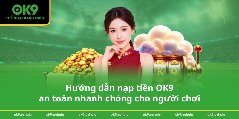 Hướng dẫn Nạp tiền OK9 an toàn nhanh chóng cho người chơi 1 Hướng dẫn Nạp tiền OK9 an toàn nhanh chóng cho người chơi