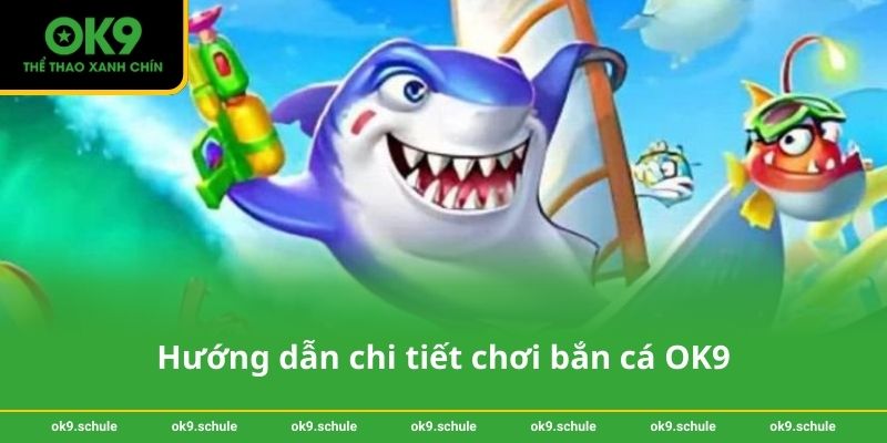 Hướng dẫn chi tiết chơi bắn cá OK9