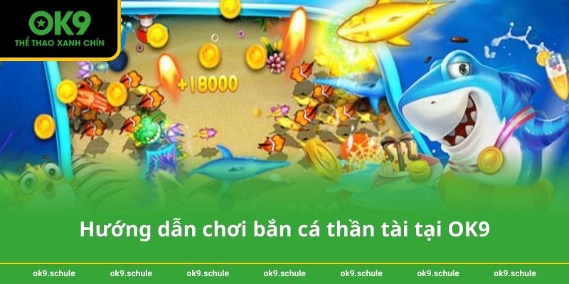 Hướng dẫn chơi bắn cá thần tài tại OK9
