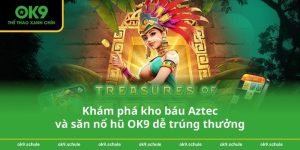 Khám phá kho báu Aztec và săn nổ hũ OK9 dễ trúng thưởng