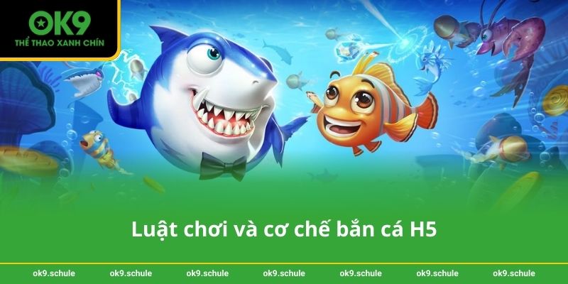 Luật chơi và cơ chế bắn cá H5