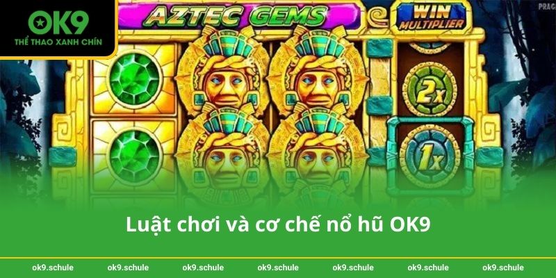 Luật chơi và cơ chế nổ hũ OK9