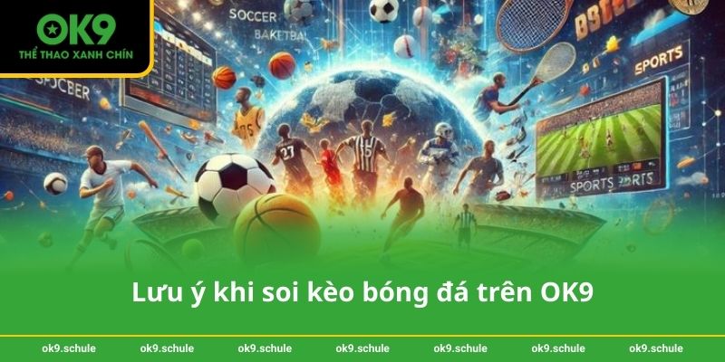 Soi kèo bóng đá OK9 - Chiến lược giúp tăng tỷ lệ thắng cược 4 Lưu ý khi soi kèo bóng đá trên OK9