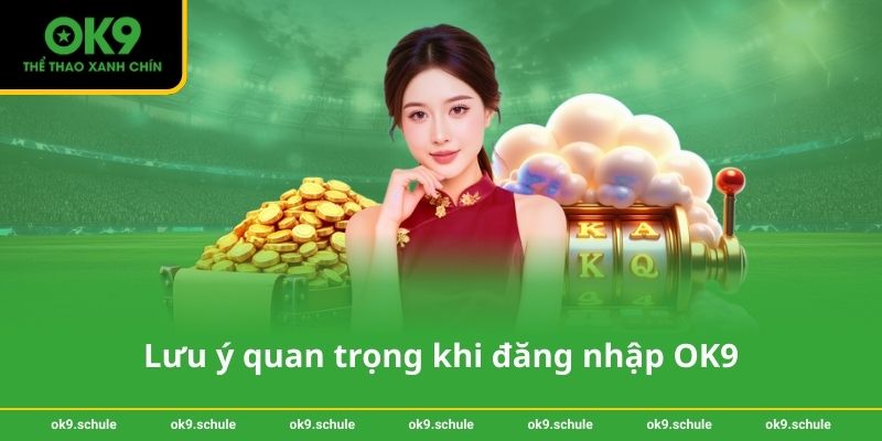 Hướng dẫn đăng nhập OK9 an toàn và hiệu quả cho người chơi 4 Lưu ý quan trọng khi đăng nhập OK9