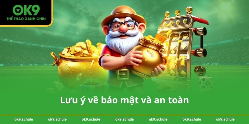 Sicbo OK9 – Chiến thuật và hướng dẫn chơi an toàn, hiệu quả 4 Lưu ý về bảo mật và an toàn