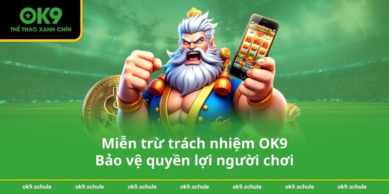 Miễn trừ trách nhiệm OK9 1 Miễn trừ trách nhiệm OK9 – Bảo vệ quyền lợi người chơi