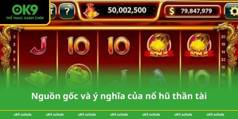 Nổ hũ thần tài tại OK9 - Chiến lược trúng jackpot dễ dàng 2 Nguồn gốc và ý nghĩa của nổ hũ thần tài