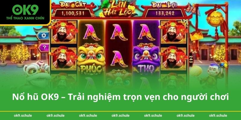 Nổ hũ thần tài tại OK9 - Chiến lược trúng jackpot dễ dàng 4 Nổ hũ OK9 – Trải nghiệm trọn vẹn cho người chơi