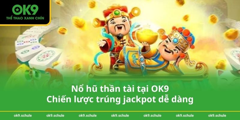 Nổ hũ thần tài tại OK9 - Chiến lược trúng jackpot dễ dàng 1 Nổ hũ thần tài tại OK9 - Chiến lược trúng jackpot dễ dàng