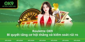 Roulette OK9 – Bí quyết tăng cơ hội thắng và kiểm soát rủi ro