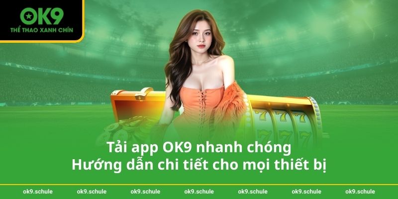 Tải app OK9 nhanh chóng - Hướng dẫn chi tiết cho mọi thiết bị 1 Tải app OK9 nhanh chóng - Hướng dẫn chi tiết cho mọi thiết bị