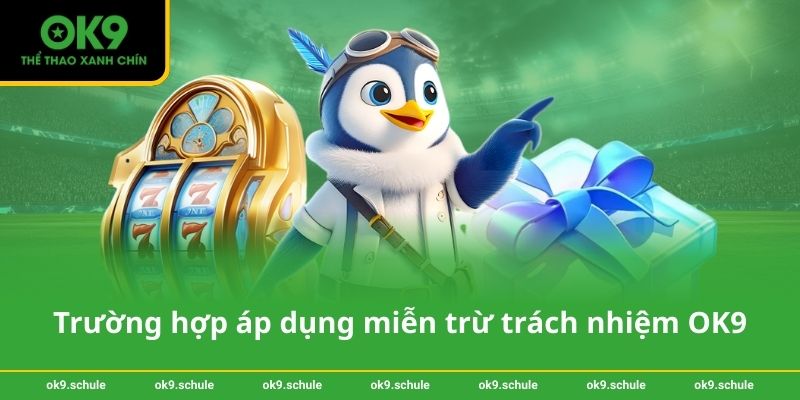 Miễn trừ trách nhiệm OK9 2 Trường hợp áp dụng miễn trừ trách nhiệm OK9